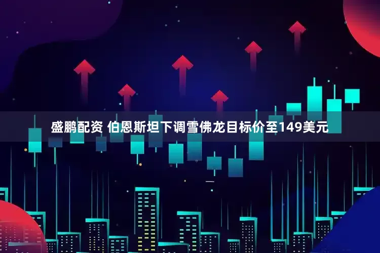 盛鹏配资 伯恩斯坦下调雪佛龙目标价至149美元