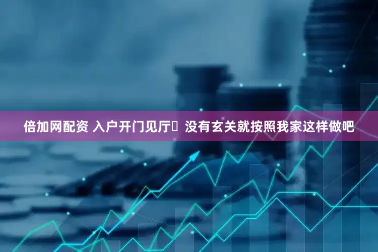 倍加网配资 入户开门见厅❓没有玄关就按照我家这样做吧